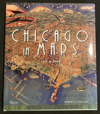 Item #7685 CHICAGO IN MAPS; 1612 to 2002. Robert Holland