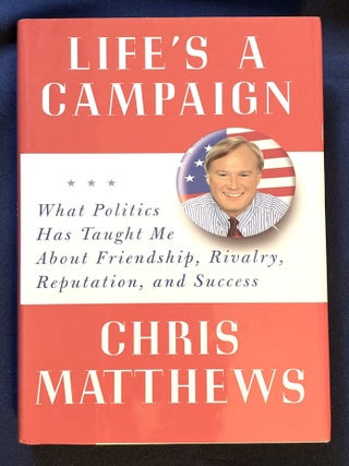 Item #8040 LIFE'S A CAMPAIGN; What Politics Has Taught Me About Friendship, Rivalry, Reputation,...