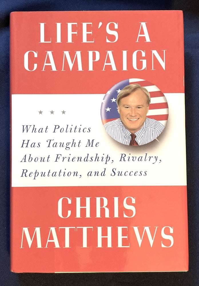 Item #8040 LIFE'S A CAMPAIGN; What Politics Has Taught Me About Friendship, Rivalry, Reputation, and Success. Chris Matthews.