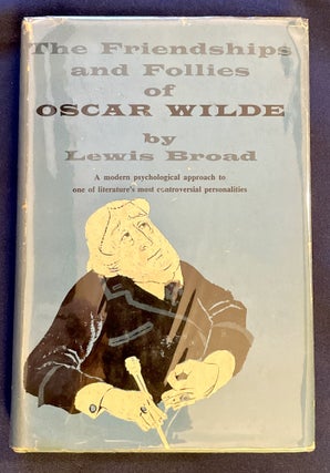 Item #8114 THE FRIENDSHIPS AND FOLLIES OF OSCAR WILDE; by Lewis Broad / A modern psychological...