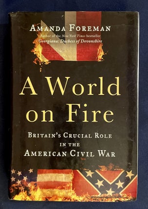 Item #8231 A WORLD ON FIRE; Britain's Crucial Role in the American Civil War. Amanda Foreman
