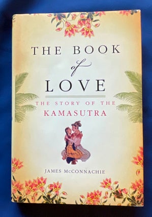 Item #8381 THE BOOK OF LOVE; The Story of the Kamasutra. James McConnachie