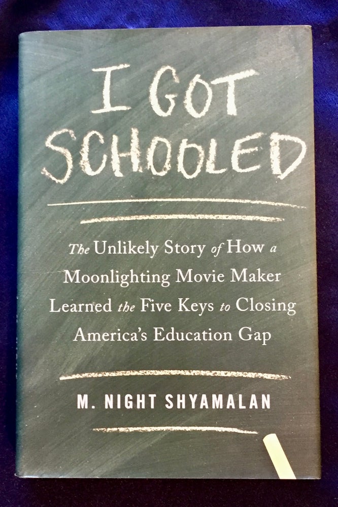 Item #8441 I GOT SCHOOLED; The Unlikely Story of How a Moonlighting Movie Maker Learned the Five Keys to Closing America's Education Gap. M. Night Shyamalan.