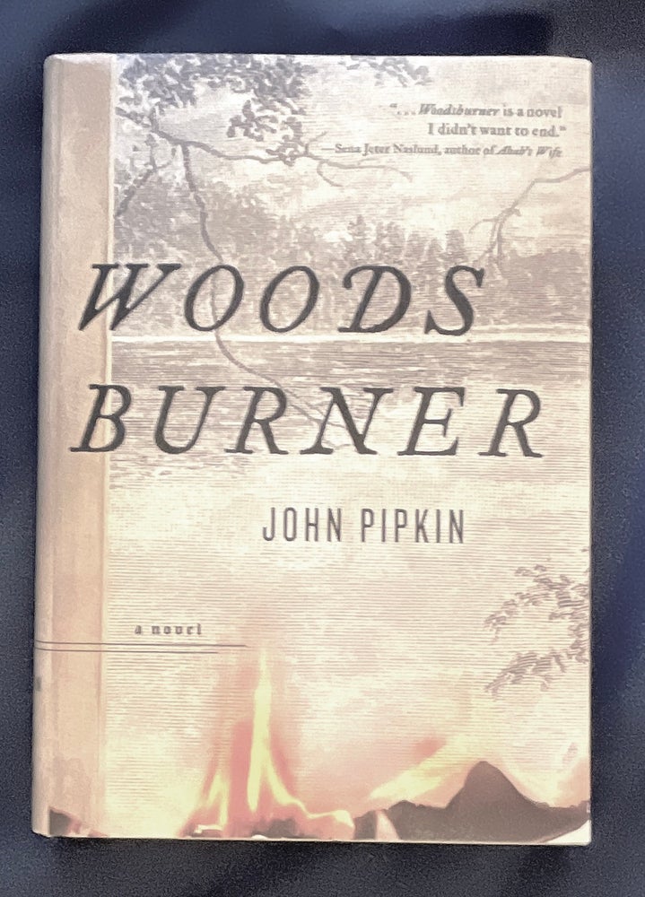 Item #8493 WOODSBURNER; A Novel. John Pipkin.