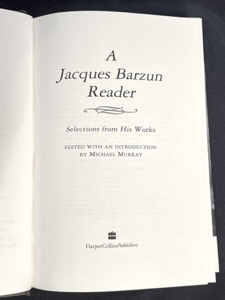 A JACQUES BARZUN READER; Selections from his Works / Edited with an Introduction by Michael Murray