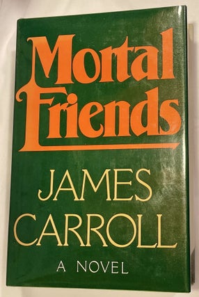 Item #8636 MORTAL FRIENDS; A Novel. James Carroll