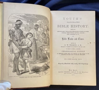 YOUTH'S ILLUSTRATED BIBLE HISTORY:; Embracing Distinguished Characters, Remarkable Events, Manners, Customs, Institutions, Natural History, Arts, Sciences, &c, &c., of Bible Lands and Times. / Edited by D. W. Thomson, A.M....to which is added a complete Chronological History...by Dr. John Blair, LL.D. / Elegantly Illustrated with nearly 300 Engravings
