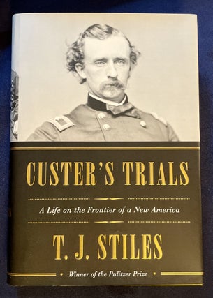 Item #8694 CUSTER'S TRIALS; A Life on the Frontier of a New America. T. J. Stiles