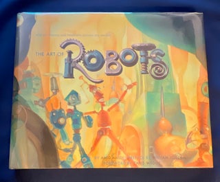 THE ART OF ROBOTS; Blue Sky Studios and Twentieth Century Fox Present THE ART OF ROBOTS / By Amid Amidi / Preface by William Joyce / Foreword by Chris Wedge