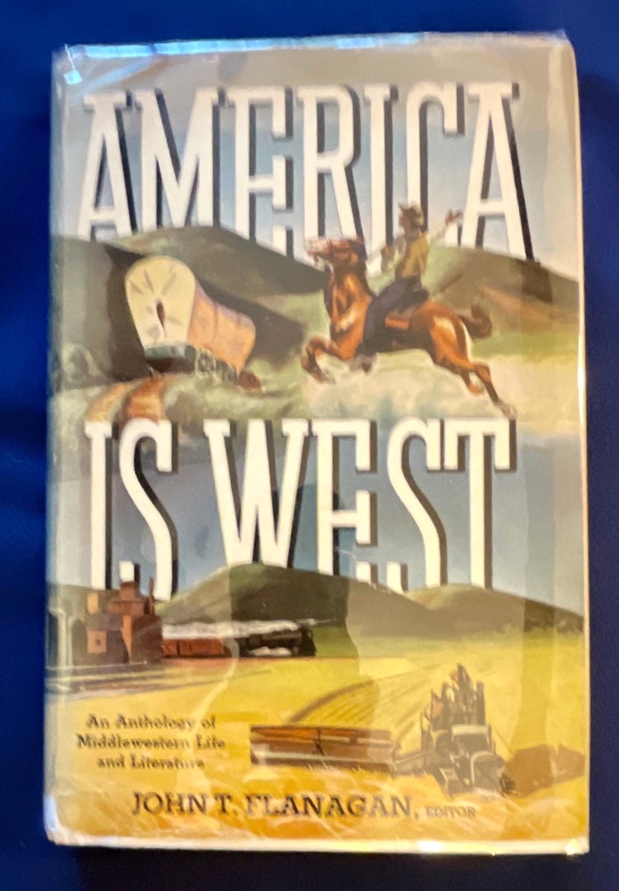 Item #8735 AMERICA IS WEST; An Anthology of Middlewestern Life and Literature / Edited by John T. Flanagan. John T. Flanagan.