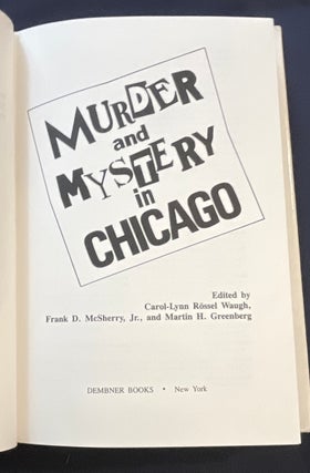 MURDER AND MYSTERY IN CHICAGO; Edited by Carol-Lynn Rössel Waugh, Frank D. McSherry, Jr., and Martin H. Greenberg