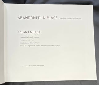 ABANDONED IN PLACE; Preserving America's Space History / Roland Miller / Foreword by Roger D. Launius / Prologue by Bob Thall / Introduction by Betsy Fahlman / Essays by Craig Covault, Pamela Melroy, and Beth Laura O'Leary