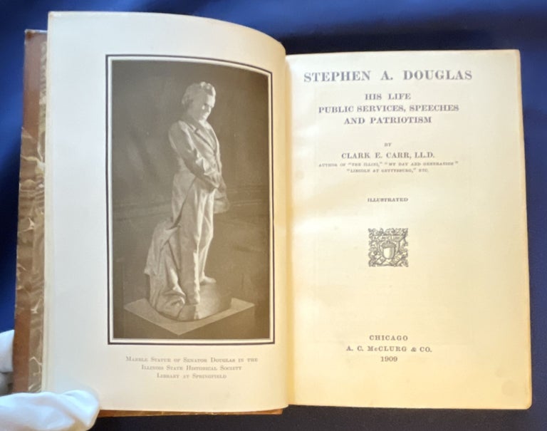 Item #8893 STEPHEN A. DOUGLAS; His Life, Public Services, Speeches, and Patriotism / Illustrated. LL D. Carr, Clark E.