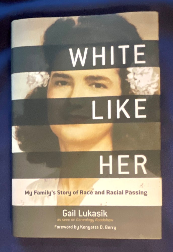 Item #8914 WHITE LIKE HER My Family's Story of Race and Racial Passing / By Gail Lukasik, P h.D. / As een On Genealogy Roadshow / Foreword by Kenyatta D. Berry. Gail Lukasik.