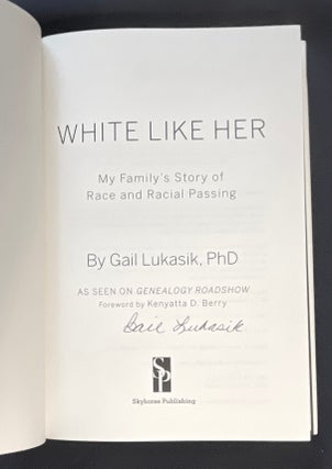 WHITE LIKE HER My Family's Story of Race and Racial Passing / By Gail Lukasik, P h.D. / As een On Genealogy Roadshow / Foreword by Kenyatta D. Berry