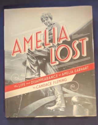 Item #8920 AMELIA LOST; The Life and Disappearance of Amelia Earhart by Candace Fleming /...