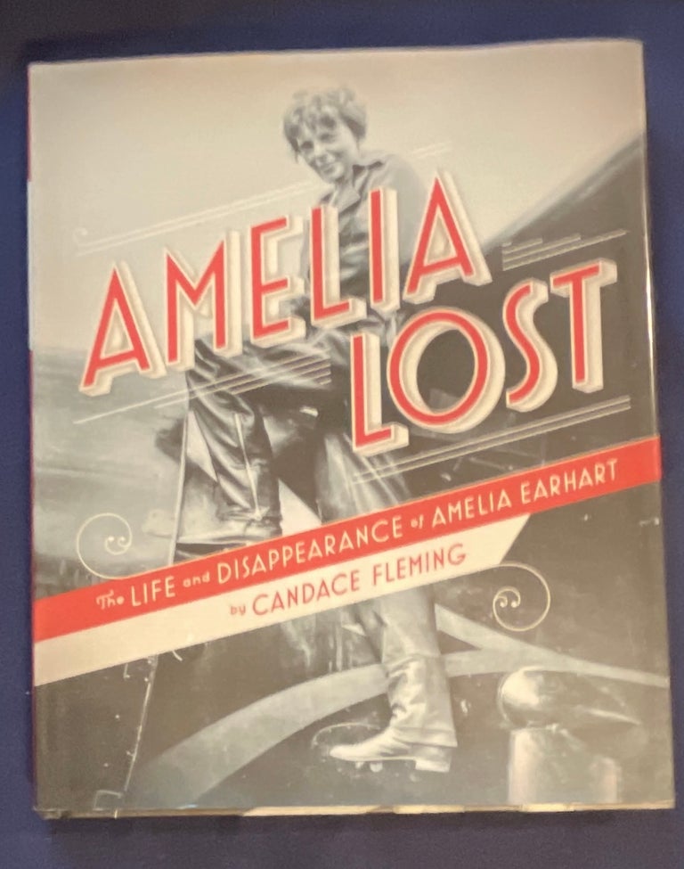 Item #8920 AMELIA LOST; The Life and Disappearance of Amelia Earhart by Candace Fleming / Lettering by Jessica Hische. Candace Fleming.