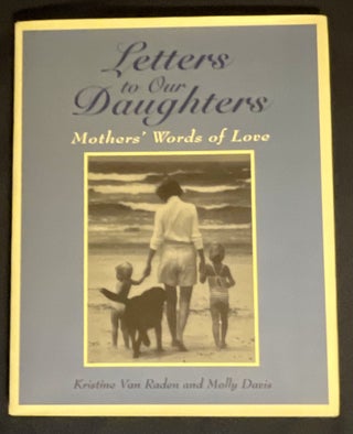 Item #8939 LETTERS TO OUR DAUGHTERS; Mothers' Words of Love. Kristine Van Raden, Molly Davis