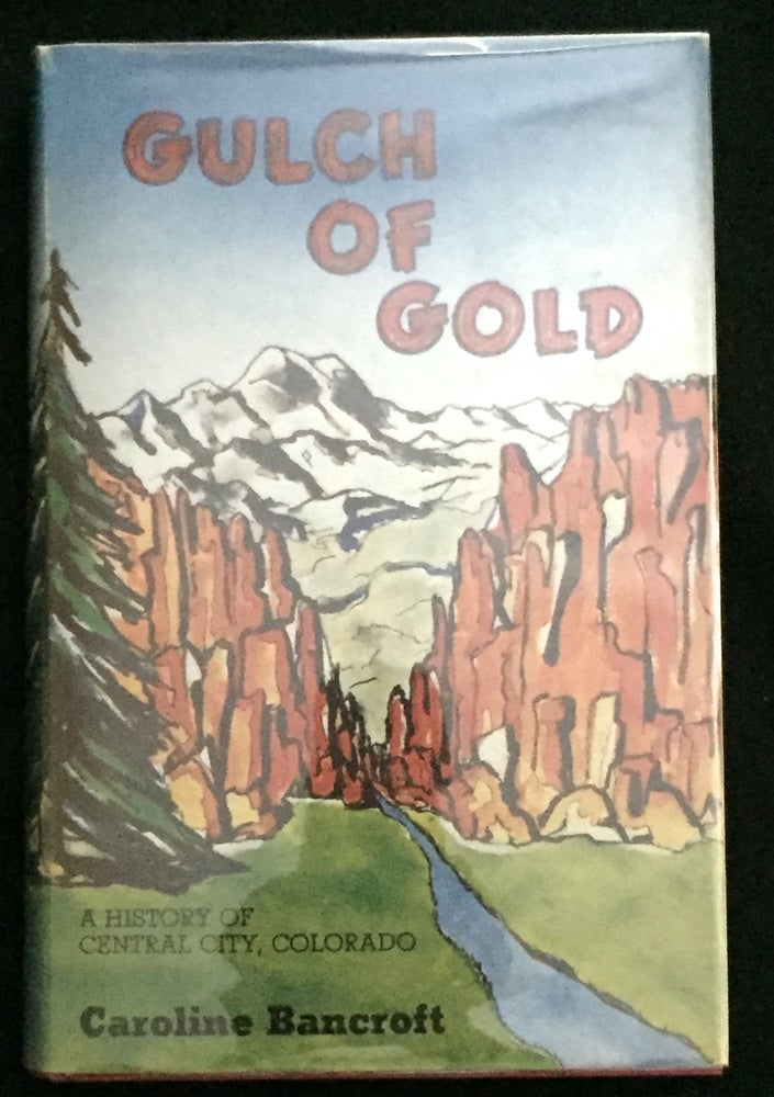 Item #894 GULCH OF GOLD; A History of Central City, Colorado. Caroline Bancroft.