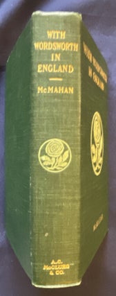 WITH WORDSWORTH IN ENGLAND; Being a Selection of the Poems and Letters of William Wordsworth Which have to do with English Scenery and English Life / Selected and Arranged by Anna Benneson McMahan / With over Sixty Illustrations from Photographs