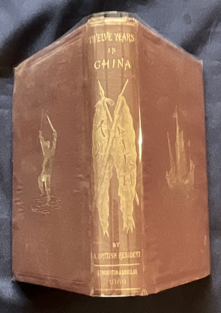 Item #8965 TWELVE YEARS IN CHINA; The People, The Rebels, And The Mandarins / By A British Resident / Second Thousand With an Appendix. A British Resident, J S.