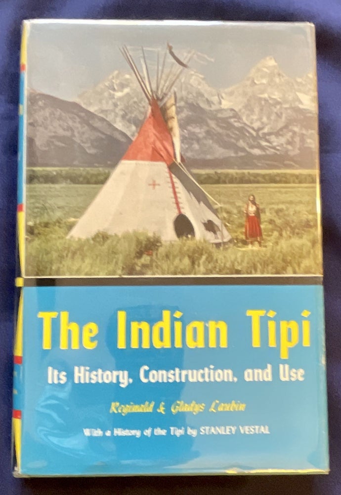 Item #8967 THE INDIAN TIPI; Its History, Construction, and Use / Reginald & Gladys Laubin / With a History of the Tipi by Stanley Vestal. Reginald Laubin, Gladys.