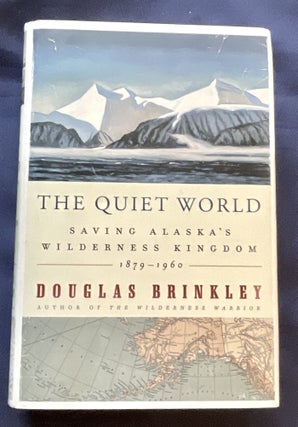 Item #8974 THE QUIET WORLD; Saving Alaska's Wilderness Kingdom, 1879 - 1960. Douglas Brinkley