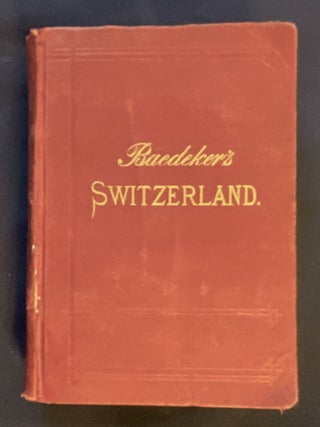 SWITZERLAND; and the Adjacent Portions of Italy, Savoy, and the Tyrol, / Handbook for Travellers by K. Baedeker / With 36 Maps, 10 Plans, and 11 Panoramas