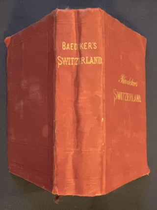 SWITZERLAND; and the Adjacent Portions of Italy, Savoy, and the Tyrol, / Handbook for Travellers by K. Baedeker / With 36 Maps, 10 Plans, and 11 Panoramas
