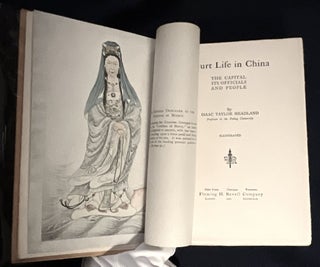 Item #9039 COURT LIFE IN CHINA; The Capital Its Officials And People / By Isaac Taylor Headland....