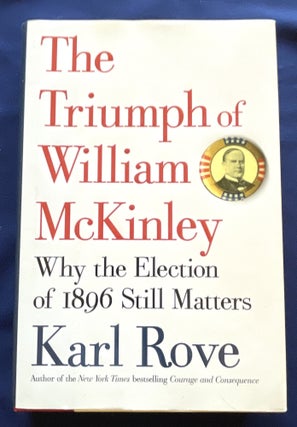 Item #9105 THE TRIUMPH OF WILLIAM McKINLEY; Why the Election of 1896 Still Matters. Karl Rove