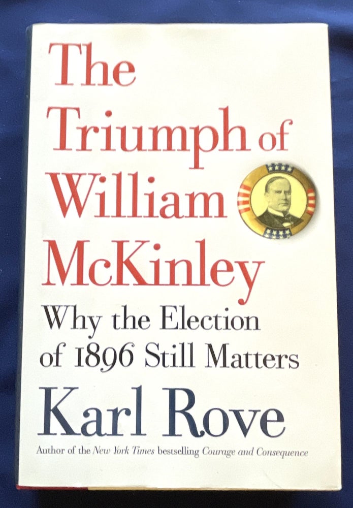 Item #9105 THE TRIUMPH OF WILLIAM McKINLEY; Why the Election of 1896 Still Matters. Karl Rove.