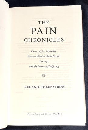 THE PAIN CHRONICLES; Cures, Myths, Mysteries, Prayers, Diaries, Brain Scans, Healing, and the Science of Suffering