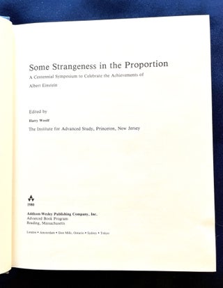 SOME STRANGENESS IN THE PROPORTION; A Centennial Symposium to Celebrate the Achievements of Albert Einstein / Edited by Harry Wolf / The Institute for Advanced Study, Princeton, New Jersey