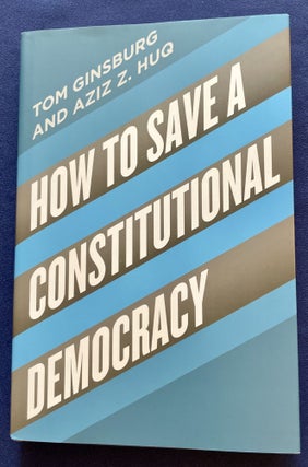 Item #9349 HOW TO SAVE A CONSTITUTIONAL DEMOCRACY; Tom Ginsburg and Aziz Z. Huq. Tom Ginsburg,...