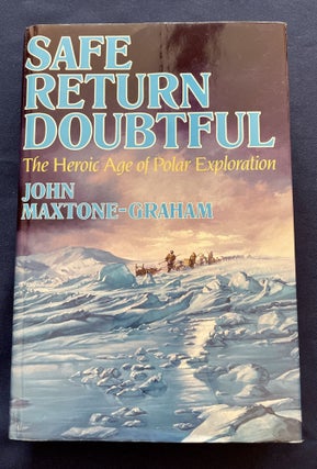 Item #9440 SAFE RETURN DOUBTFUL; The Heroic Age of Polar Exploration. John Maxtone-Graham
