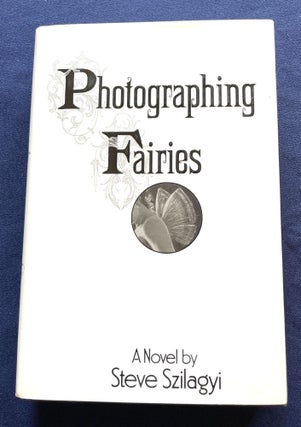 Item #9493 PHOTOGRAPHING FAIRIES:; A Novel by Steve Szilagyi. Steve Szilagyi