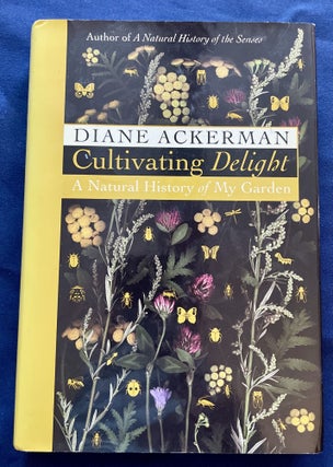 Item #9544 CULTIVATING DELIGHT; Diane Ackerman / A Natural History of My Garden. Diane Ackerman