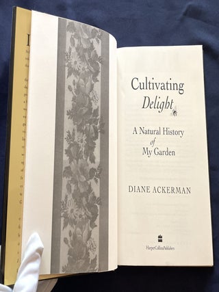 CULTIVATING DELIGHT; Diane Ackerman / A Natural History of My Garden