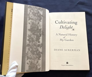 CULTIVATING DELIGHT; Diane Ackerman / A Natural History of My Garden