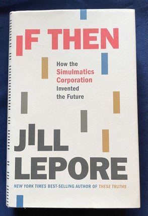 Item #9629 IF THEN; How the Simulmatics Corporation Invented the Future. Jill Lepore