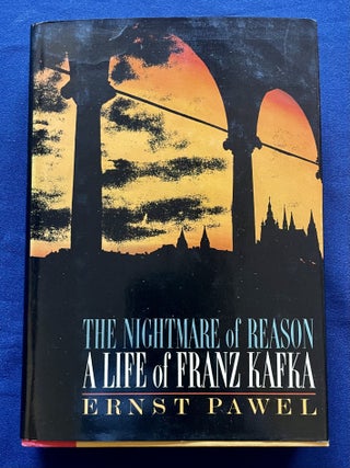 THE NIGHTMARE OF REASON; A Life of Franz Kafka. Ernst Pawel.